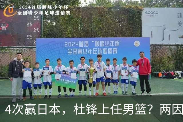 4次赢日本，杜锋上任男篮？两因素关键，曾主动请缨，曾大胜33分